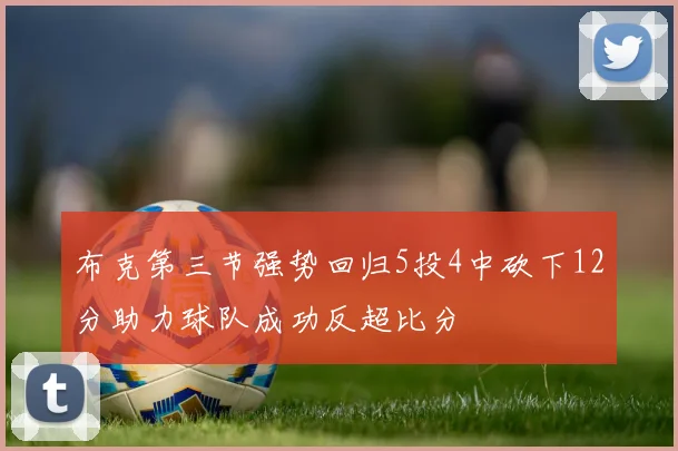 布克第三节强势回归5投4中砍下12分助力球队成功反超比分