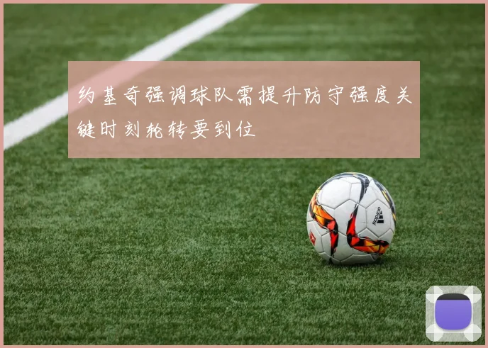 约基奇强调球队需提升防守强度关键时刻轮转要到位