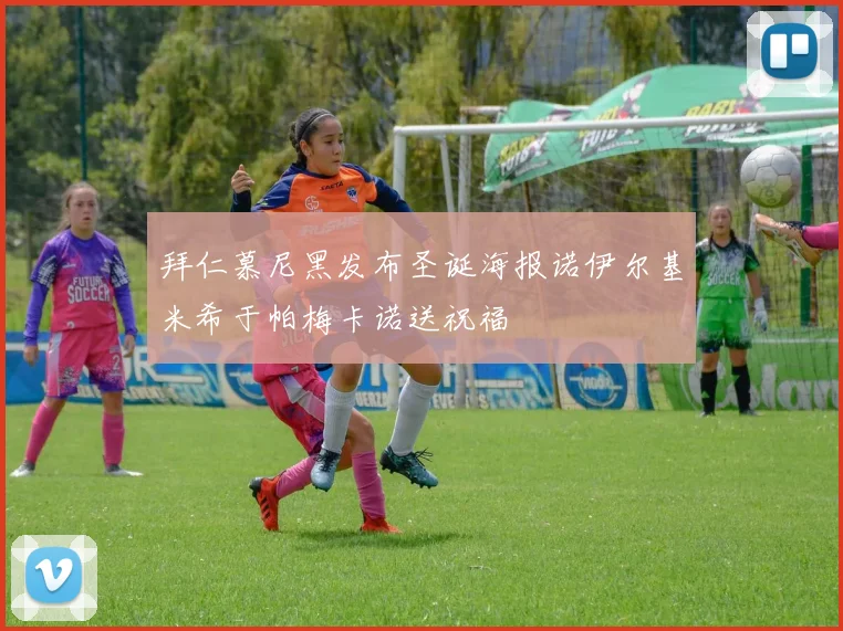 拜仁慕尼黑发布圣诞海报诺伊尔基米希于帕梅卡诺送祝福