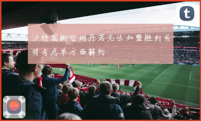 沙特国脚哈姆丹若无法加盟胜利或将考虑单方面解约